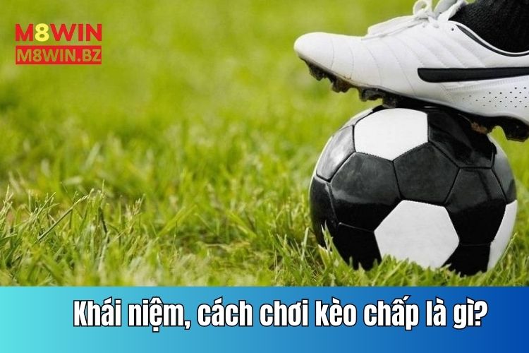 Tìm hiểu khái niệm, cách chơi kèo chấp là gì?